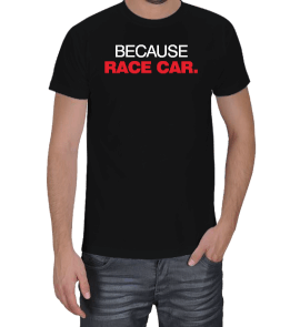 Because Race Car Erkek Tişört
