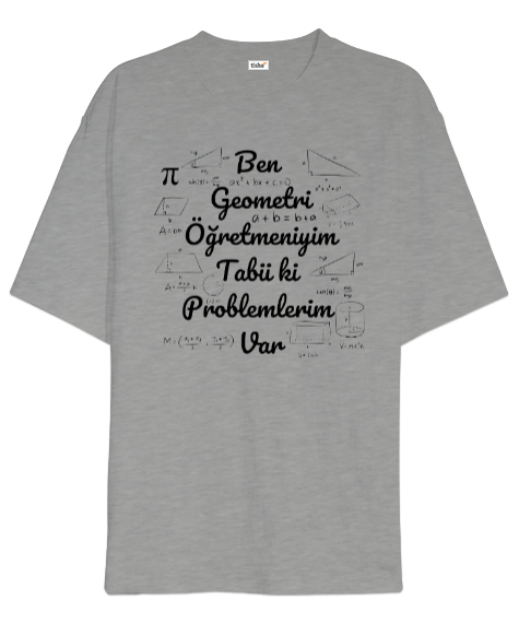 Tisho - Ben Geometri Öğretmeniyim Tabii ki Problemlerim Var Gri Oversize Unisex Tişört