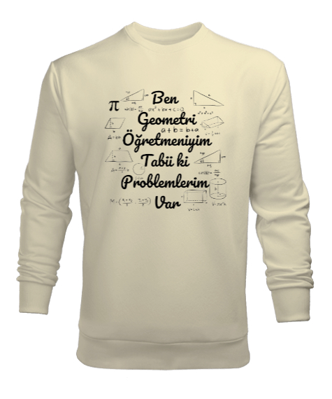 Tisho - Ben Geometri Öğretmeniyim Tabii ki Problemlerim Var Krem Erkek Sweatshirt