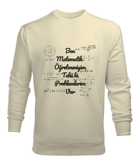 Tisho - Ben Matematik Öğretmeniyim Tabii ki Problemlerim Var komik öğretmen Krem Erkek Sweatshirt