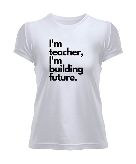 Ben öğretmenim ve geleceği inşa ediyorum öğretmen hediyesi Kadın Tişört