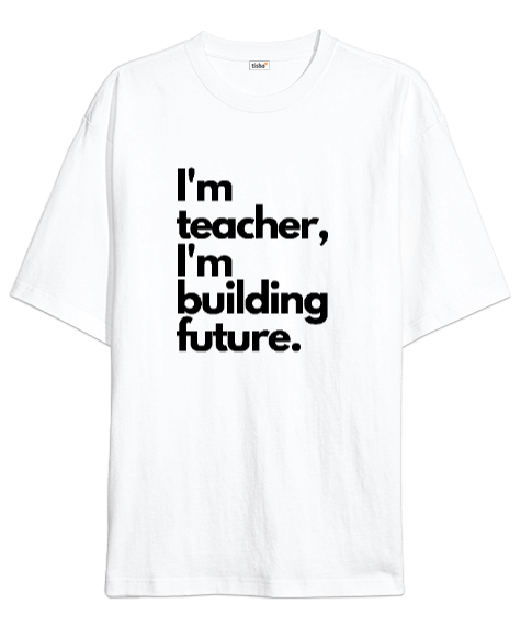 Tisho - Ben öğretmenim ve geleceği inşa ediyorum öğretmen hediyesi Oversize Unisex Tişört