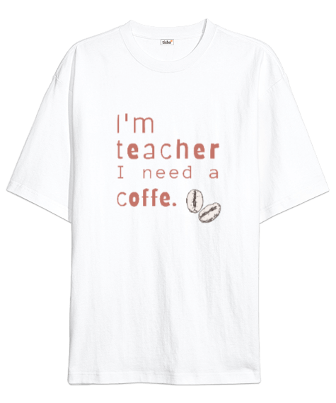 Tisho - Ben öğretmenim ve kahveye ihtiyacım var Oversize Unisex Tişört