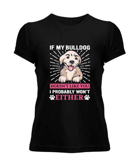 Tisho - Bulldogum seni sevmiyorsa muhtemelen ben de sevmem Kadın Tişört