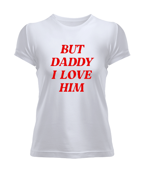 Tisho - But Daddy I Love Him Kadın Tişört