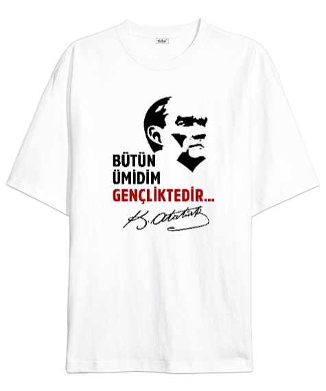 Bütün Ümidim Gençliktedir - Mustafa Kemal Atatürk Beyaz Oversize Unisex Tişört - Tisho