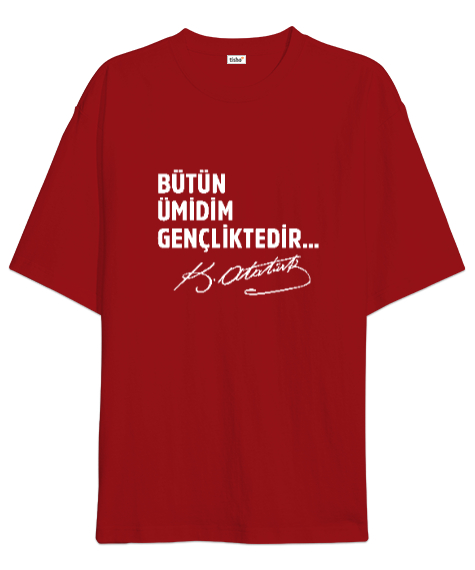 Bütün Ümidim Gençliktedir - Mustafa Kemal Atatürk Kırmızı Oversize Unisex Tişört - Tisho
