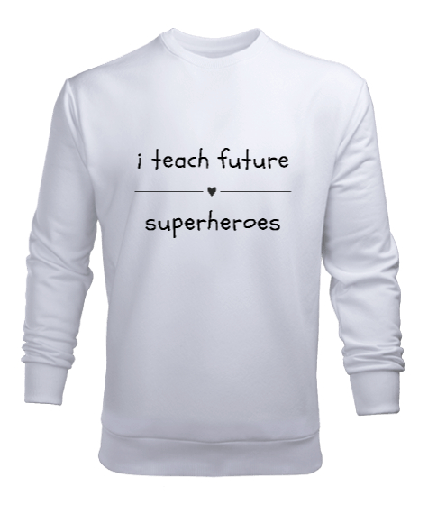 Tisho - Geleceğin Süper Kahramanını Yetiştiriyorum I Teach Future Superheroes Öğretmen hediyesi Öğretmenler Beyaz Erkek Sweatshirt