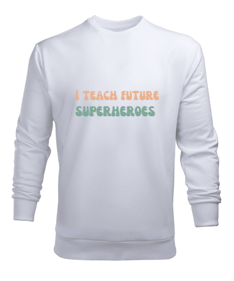 Tisho - Geleceğin Süper Kahramanını Yetiştiriyorum I Teach Future Superheroes Öğretmen hediyesi Öğretmenler Beyaz Erkek Sweatshirt