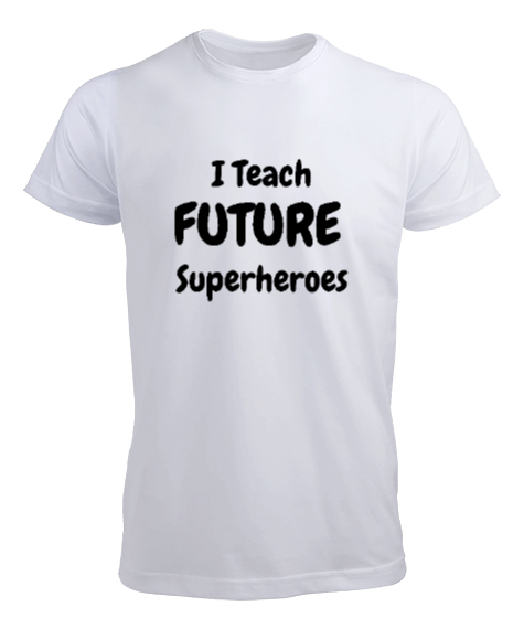 Tisho - Geleceğin Süper Kahramanını Yetiştiriyorum I Teach Future Superheroes Öğretmen hediyesi Öğretmenler Beyaz Erkek Tişört