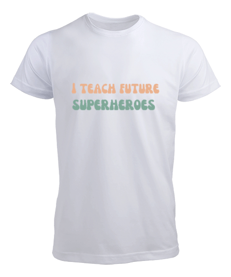 Tisho - Geleceğin Süper Kahramanını Yetiştiriyorum I Teach Future Superheroes Öğretmen hediyesi Öğretmenler Beyaz Erkek Tişört
