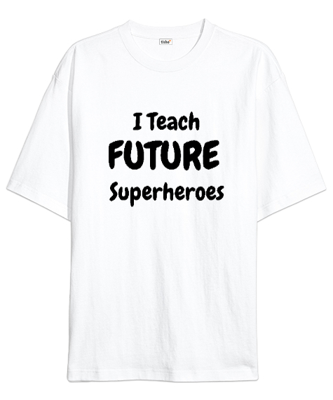 Tisho - Geleceğin Süper Kahramanını Yetiştiriyorum I Teach Future Superheroes Öğretmen hediyesi Öğretmenler Beyaz Oversize Unisex Tişört