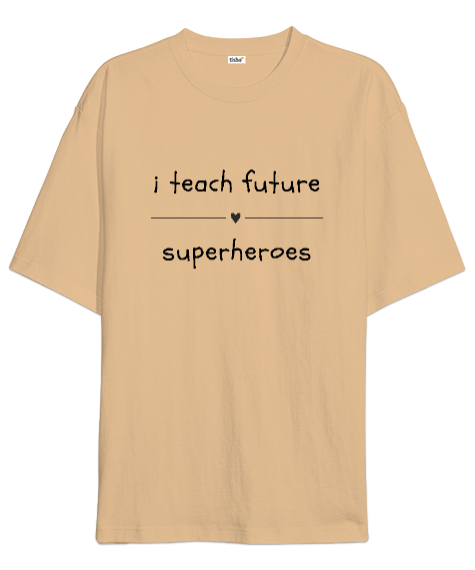 Tisho - Geleceğin Süper Kahramanını Yetiştiriyorum I Teach Future Superheroes Öğretmen hediyesi Öğretmenler Camel Oversize Unisex Tişört