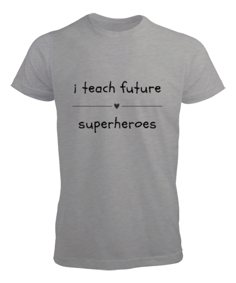 Tisho - Geleceğin Süper Kahramanını Yetiştiriyorum I Teach Future Superheroes Öğretmen hediyesi Öğretmenler Gri Erkek Tişört