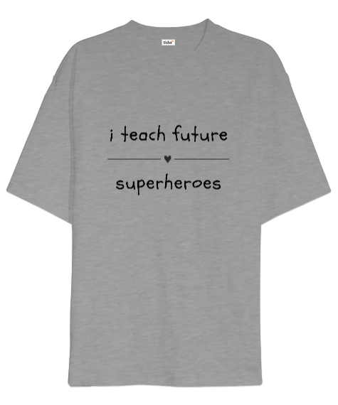 Tisho - Geleceğin Süper Kahramanını Yetiştiriyorum I Teach Future Superheroes Öğretmen hediyesi Öğretmenler Gri Oversize Unisex Tişört