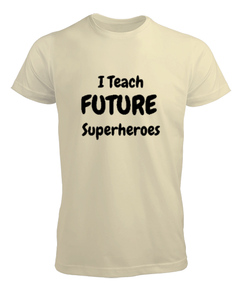 Tisho - Geleceğin Süper Kahramanını Yetiştiriyorum I Teach Future Superheroes Öğretmen hediyesi Öğretmenler Krem Erkek Tişört