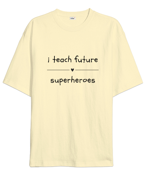 Tisho - Geleceğin Süper Kahramanını Yetiştiriyorum I Teach Future Superheroes Öğretmen hediyesi Öğretmenler Krem Oversize Unisex Tişört