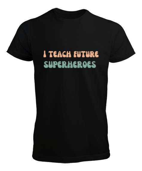 Tisho - Geleceğin Süper Kahramanını Yetiştiriyorum I Teach Future Superheroes Öğretmen hediyesi Öğretmenler Siyah Erkek Tişört