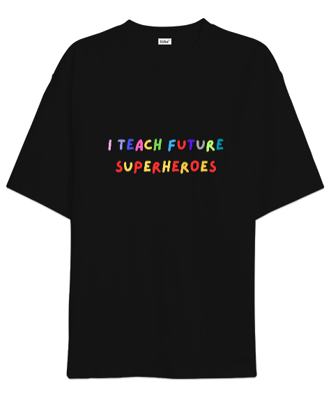 Tisho - Geleceğin Süper Kahramanını Yetiştiriyorum I Teach Future Superheroes Öğretmen hediyesi Öğretmenler Siyah Oversize Unisex Tişört