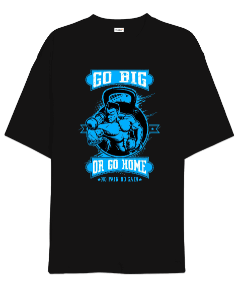 Tisho - GO BIG OR GO HOME Vücut Geliştirme GYM Bodybuilding Fitness Baskılı Oversize Unisex Tişört