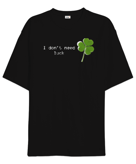 Tisho - I Dont Need Luck Oversize Unisex Tişört