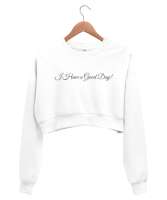 I Have a Good Day Beyaz Kadın Crop Sweatshirt - Tisho