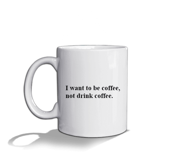 Tisho - I want to be coffee, not drink coffee. Yazılı Kupa Beyaz Kupa Bardak