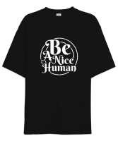 İyi Kibar Hoş İnsan Ol - Nice Human Siyah Oversize Unisex Tişört - Tisho