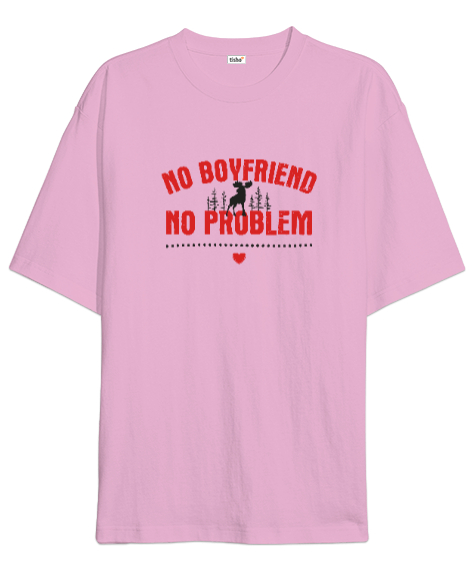 Tisho - No Boyfriend - Erkek Arkadaş Yok Problem Yok Pembe Oversize Unisex Tişört