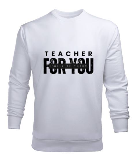 Tisho - Öğretmen Senin için Orada Olacağım Öğretmenler günü hediyesi teacher i ll be there for you Beyaz Erkek Sweatshirt