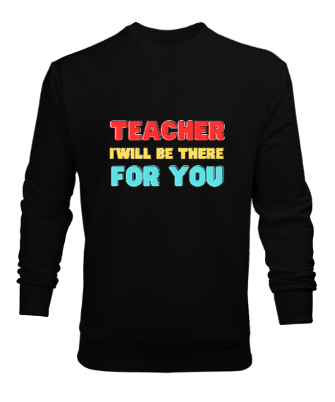 Tisho - Öğretmen Senin için Orada Olacağım Öğretmenler günü hediyesi teacher i ll be there for you Siyah Erkek Sweatshirt