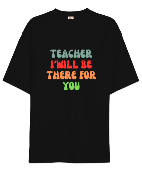 Tisho - Öğretmen Senin için Orada Olacağım Öğretmenler günü hediyesi teacher i ll be there for you Siyah Oversize Unisex Tişört