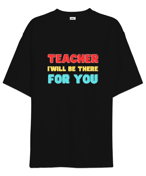 Tisho - Öğretmen Senin için Orada Olacağım Öğretmenler günü hediyesi teacher i ll be there for you Siyah Oversize Unisex Tişört