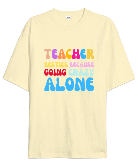 Tisho - Öğretmenler En İyi Arkadaşlardır Çünkü yalnız başına delirirler Okul öncesi ingilizce öğretmeni öğre Krem Oversize Unisex Tişört