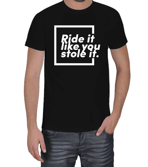 Tisho - Ride it like you stole it Yazılı Erkek Tişört