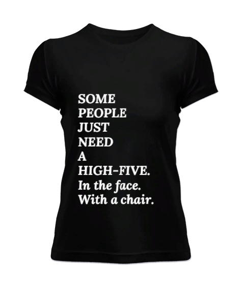 Tisho - Some People Just Need A High-Five. In the face, with a chair. Kadın Tişört