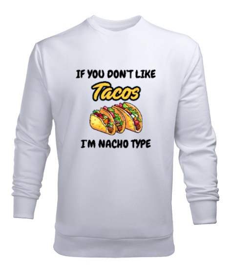 Tisho - Tacoyu sevmiyorsan ben Nacho Typeım If you dont like tacos Im Nacho Type Meksika yemeği nachos ve ta Beyaz Erkek Sweatshirt