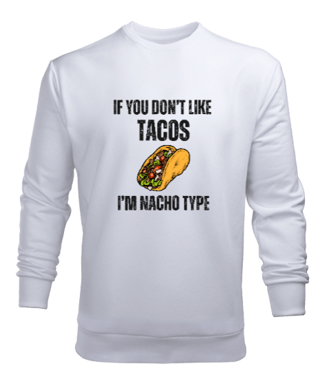 Tisho - Tacoyu sevmiyorsan ben Nacho Typeım If you dont like tacos Im Nacho Type Meksika yemeği nachos ve ta Beyaz Erkek Sweatshirt