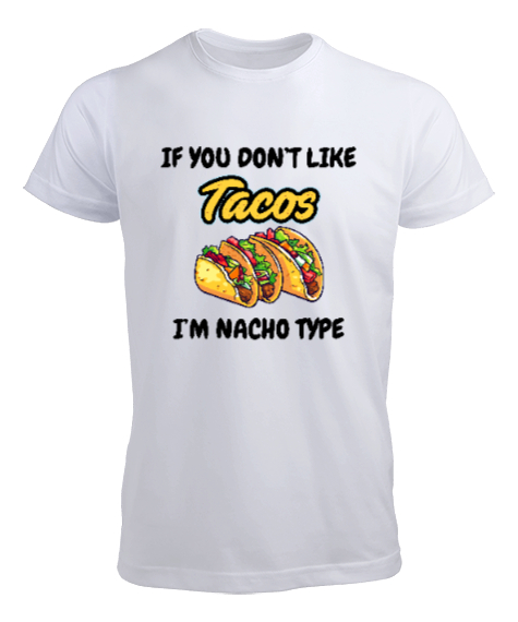 Tisho - Tacoyu sevmiyorsan ben Nacho Typeım If you dont like tacos Im Nacho Type Meksika yemeği nachos ve ta Beyaz Erkek Tişört