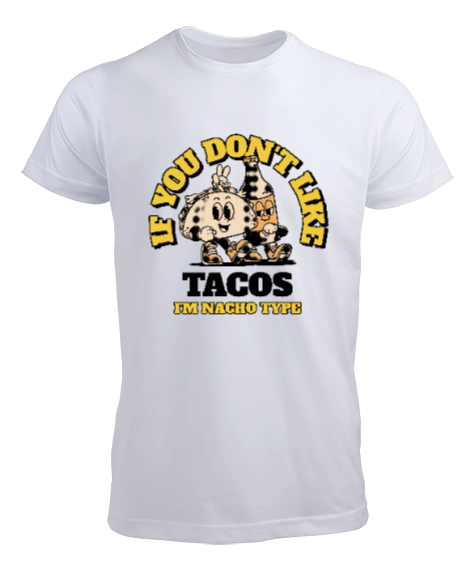 Tisho - Tacoyu sevmiyorsan ben Nacho Typeım If you dont like tacos Im Nacho Type Meksika yemeği nachos ve ta Beyaz Erkek Tişört