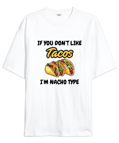 Tisho - Tacoyu sevmiyorsan ben Nacho Typeım If you dont like tacos Im Nacho Type Meksika yemeği nachos ve ta Beyaz Oversize Unisex Tişört