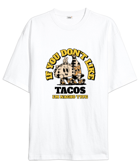 Tisho - Tacoyu sevmiyorsan ben Nacho Typeım If you dont like tacos Im Nacho Type Meksika yemeği nachos ve ta Beyaz Oversize Unisex Tişört