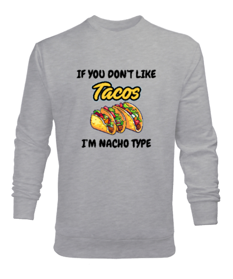 Tisho - Tacoyu sevmiyorsan ben Nacho Typeım If you dont like tacos Im Nacho Type Meksika yemeği nachos ve ta Gri Erkek Sweatshirt