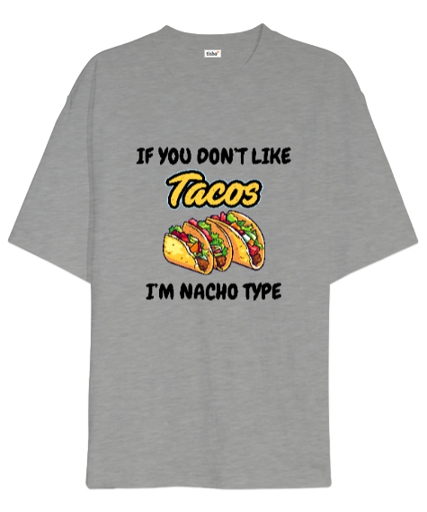 Tisho - Tacoyu sevmiyorsan ben Nacho Typeım If you dont like tacos Im Nacho Type Meksika yemeği nachos ve ta Gri Oversize Unisex Tişört