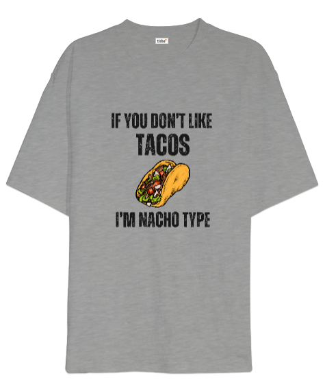 Tisho - Tacoyu sevmiyorsan ben Nacho Typeım If you dont like tacos Im Nacho Type Meksika yemeği nachos ve ta Gri Oversize Unisex Tişört