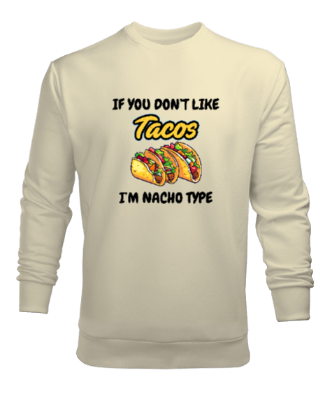 Tisho - Tacoyu sevmiyorsan ben Nacho Typeım If you dont like tacos Im Nacho Type Meksika yemeği nachos ve ta Krem Erkek Sweatshirt