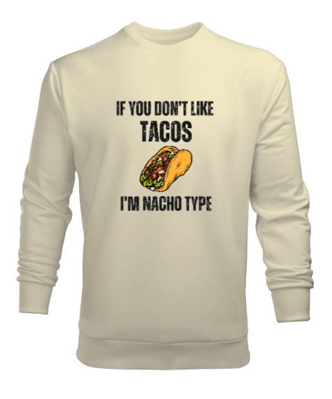 Tisho - Tacoyu sevmiyorsan ben Nacho Typeım If you dont like tacos Im Nacho Type Meksika yemeği nachos ve ta Krem Erkek Sweatshirt