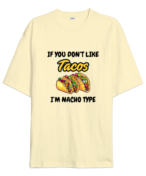 Tisho - Tacoyu sevmiyorsan ben Nacho Typeım If you dont like tacos Im Nacho Type Meksika yemeği nachos ve ta Krem Oversize Unisex Tişört