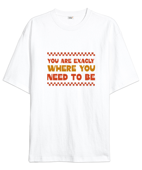 Tisho - Tam Olarak Olman Gereken Yerdesin İlham ve motivasyon Özel Tasarım Beyaz Oversize Unisex Tişört