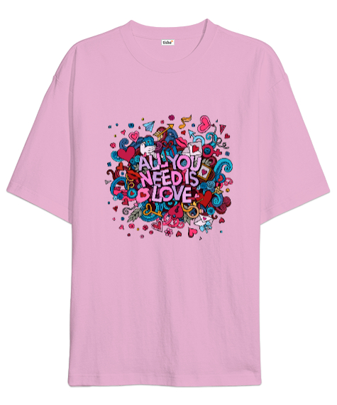 Tisho - Tek İhtiyacımız Olan Şey Aşk Sevgili Özel Tasarım Pembe Oversize Unisex Tişört
